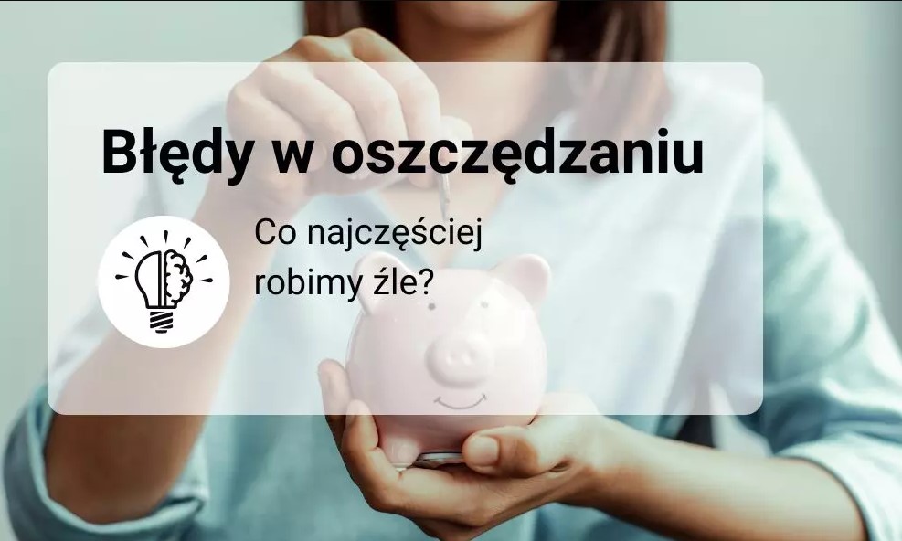 Najczęstsze błędy w oszczędzaniu, których warto unikać